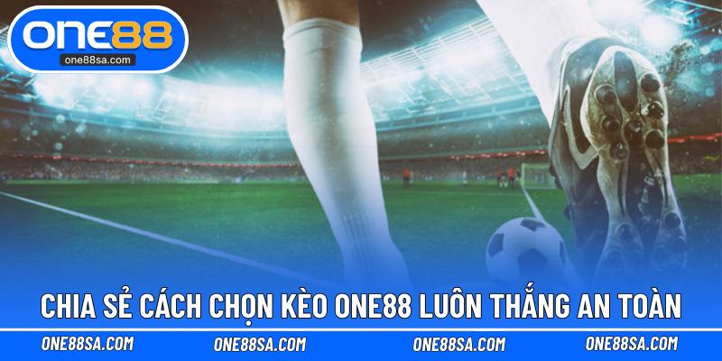 Cách Chọn Kèo ONE88 Luôn Thắng Từ Các Cao Thủ Lâu Năm