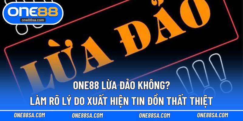 ONE88 Lừa Đảo Không