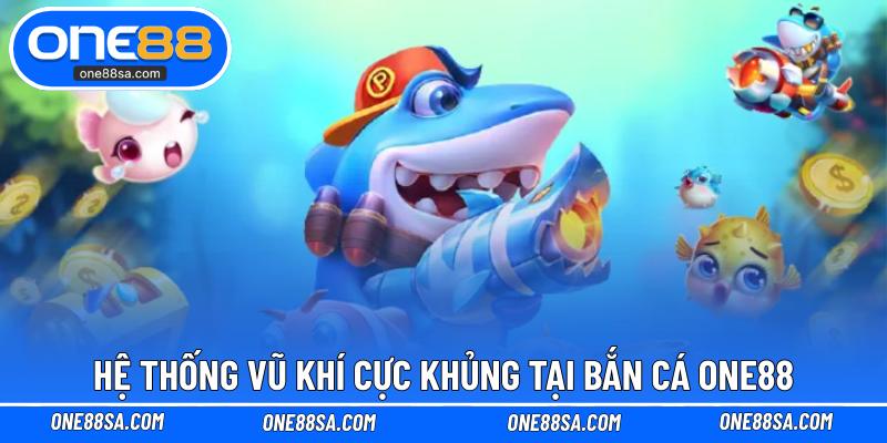 Bắn Cá ONE88 – Sảnh Chơi Độc Đáo Với Tỷ Lệ Thắng Cao