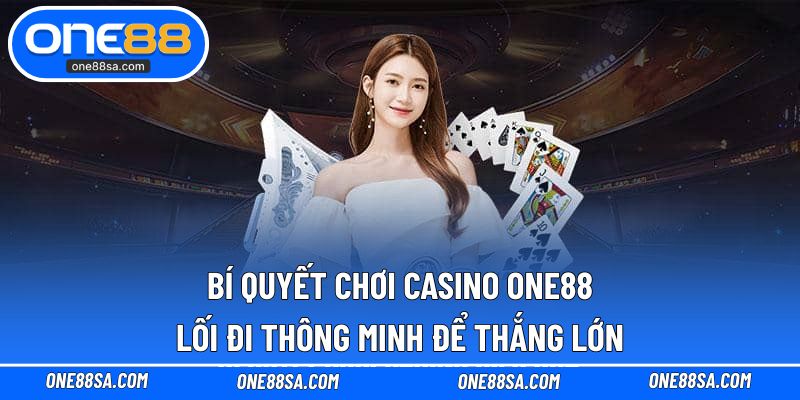 Bí Quyết Chơi Casino ONE88 - Lối Đi Thông Minh Để Thắng Lớn