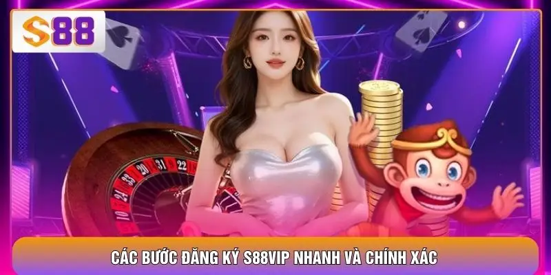 Đăng Ký S88VIP Nhanh Chóng, An Toàn Và Chuẩn Xác